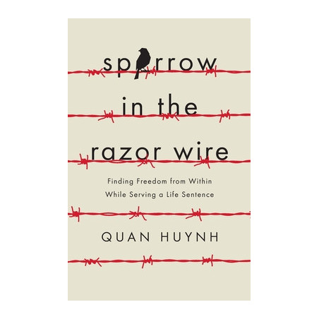 Sparrow in the Razor Wire: Finding Freedom from Within While Serving a Life Sentence