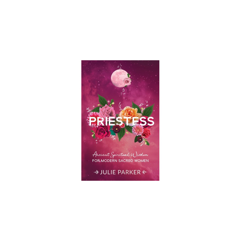 Priestess: Ancient Spiritual Wisdom for Modern Sacred Women