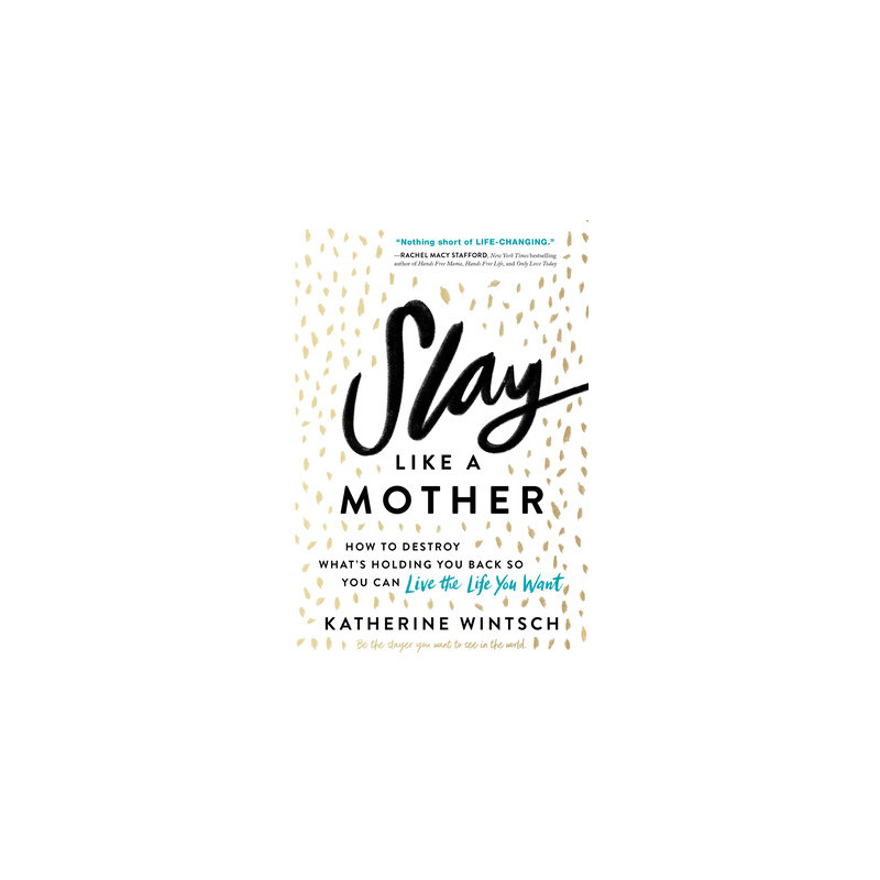 Slay Like a Mother: How to Destroy What's Holding You Back So You Can Live the Life You Want