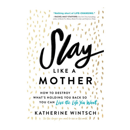 Slay Like a Mother: How to Destroy What's Holding You Back So You Can Live the Life You Want