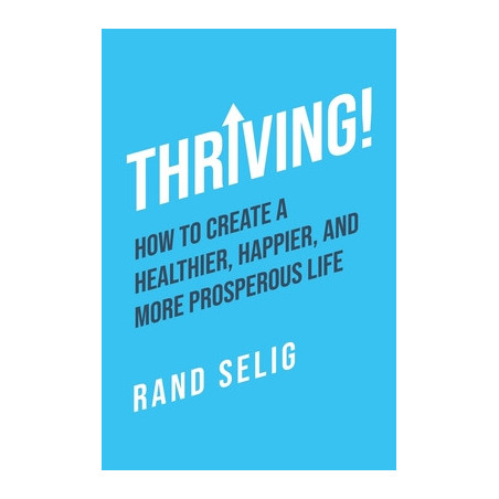 Thriving!: How to Create a Healthier, Happier, and More Prosperous Life