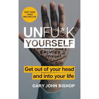 Unfu*k Yourself: Get Out of Your Head and Into Your Life