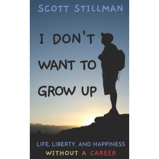 I Don't Want To Grow Up: Life, Liberty, and Happiness. Without a Career.