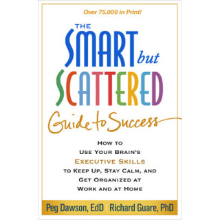 The Smart But Scattered Guide to Success: How to Use Your Brain's Executive Skills to Keep Up, Stay Calm, and Get Organized at W