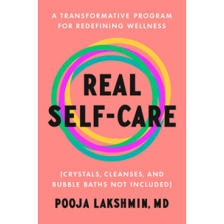 Real Self-Care: A Transformative Program for Redefining Wellness (Crystals, Cleanses, and Bubble Baths Not Included)