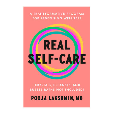 Real Self-Care: A Transformative Program for Redefining Wellness (Crystals, Cleanses, and Bubble Baths Not Included)