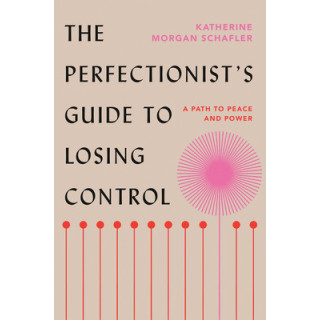 The Perfectionist's Guide to Losing Control: A Path to Peace and Power