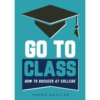 Go to Class: How to Succeed at College