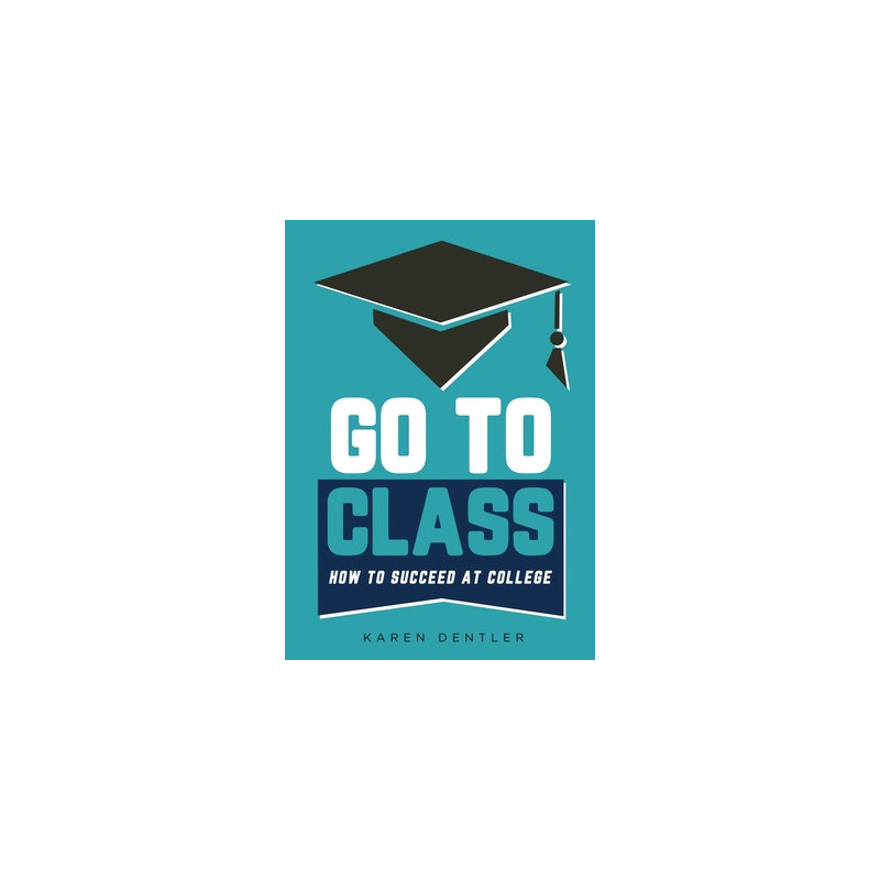 Go to Class: How to Succeed at College