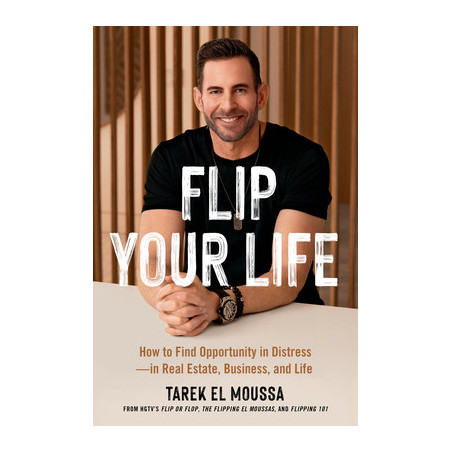 Flip Your Life: How to Find Opportunity in Distress--In Real Estate, Business, and Life