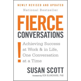 Fierce Conversations (Revised and Updated): Achieving Success at Work and in Life One Conversation at a Time