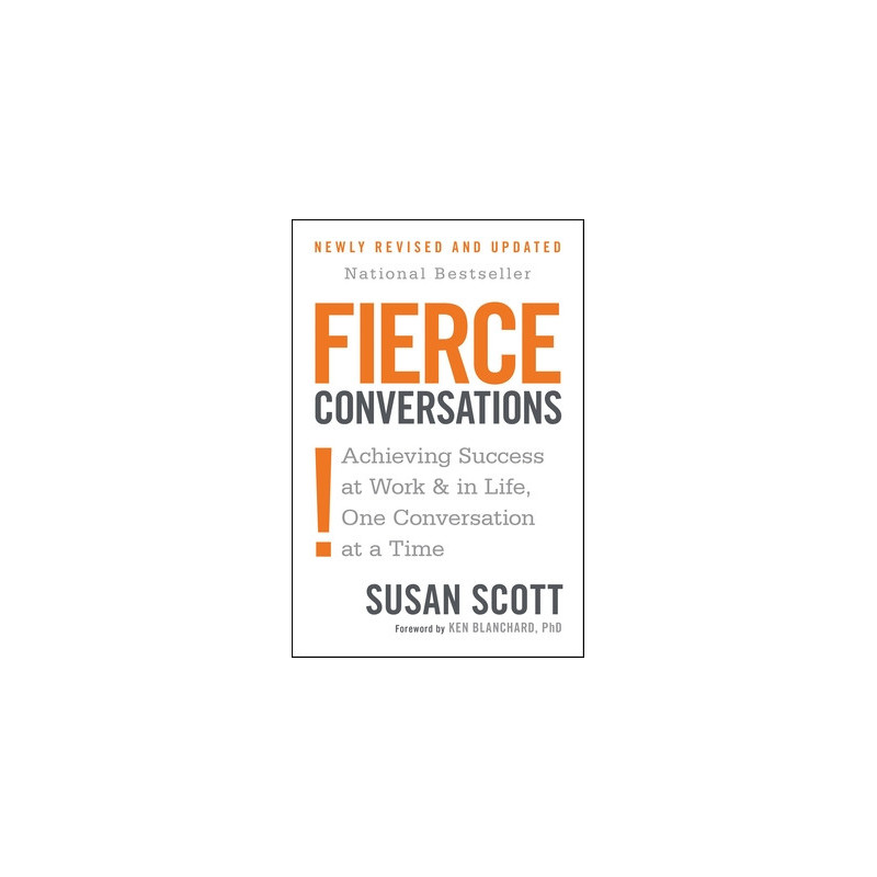 Fierce Conversations (Revised and Updated): Achieving Success at Work and in Life One Conversation at a Time