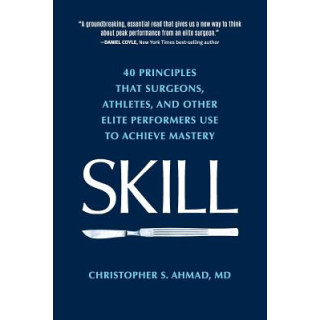 Skill: 40 principles that surgeons, athletes, and other elite performers use to achieve mastery