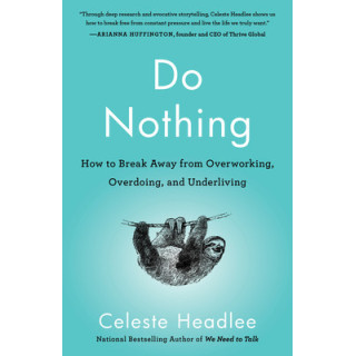 Do Nothing: How to Break Away from Overworking, Overdoing, and Underliving