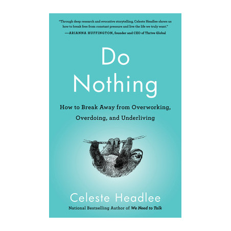 Do Nothing: How to Break Away from Overworking, Overdoing, and Underliving