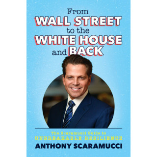 From Wall Street to the White House and Back: The Scaramucci Guide to Unbreakable Resilience