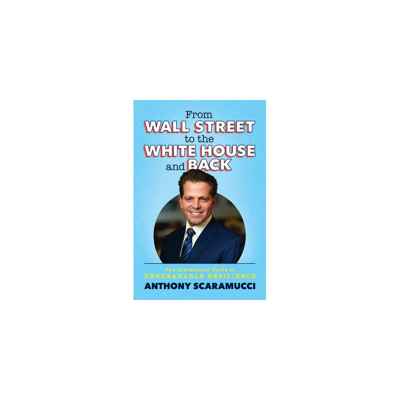 From Wall Street to the White House and Back: The Scaramucci Guide to Unbreakable Resilience