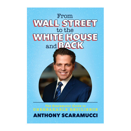 From Wall Street to the White House and Back: The Scaramucci Guide to Unbreakable Resilience