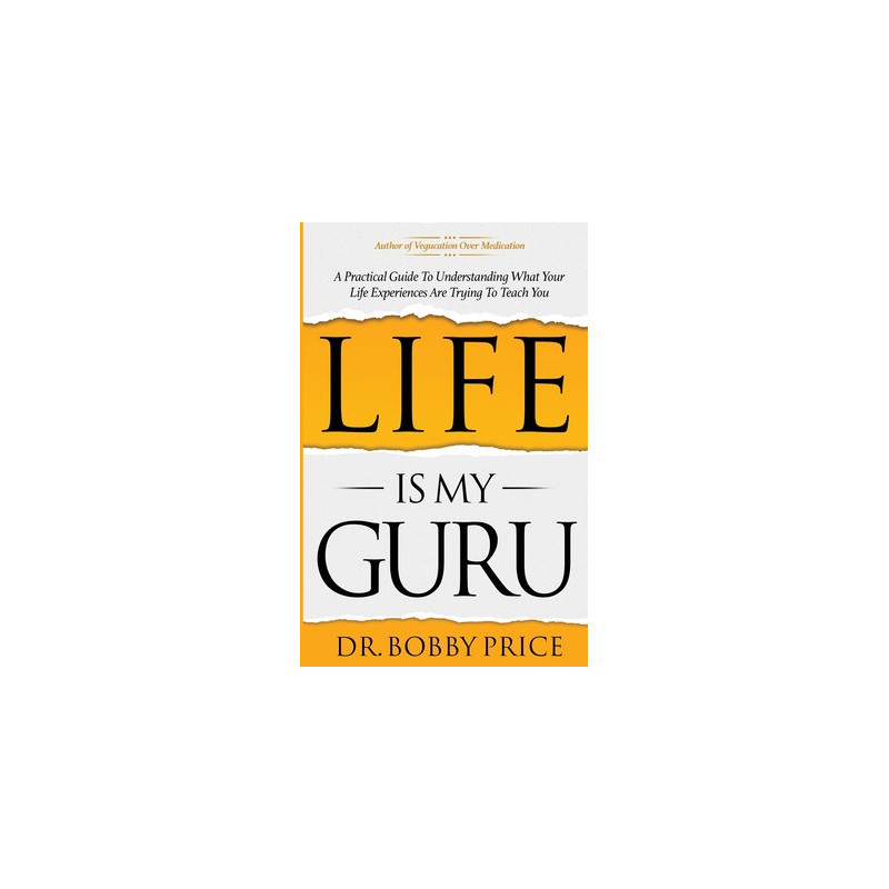 Life Is My Guru: A Practical Guide to Understanding What Your Life Experiences Are Trying to Teach You