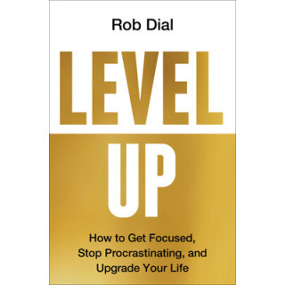 Level Up: How to Get Focused, Stop Procrastinating, and Upgrade Your Life