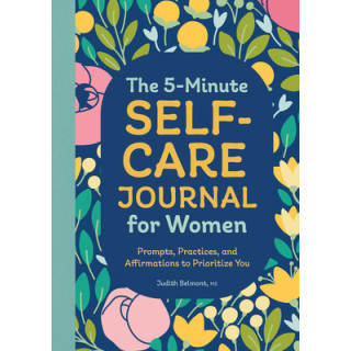 The 5-Minute Self-Care Journal for Women: Prompts, Practices, and Affirmations to Prioritize You