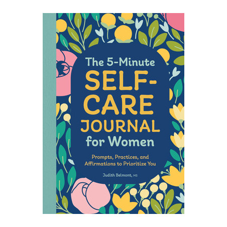 The 5-Minute Self-Care Journal for Women: Prompts, Practices, and Affirmations to Prioritize You