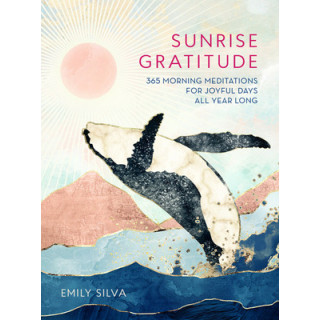 Sunrise Gratitude: 365 Morning Meditations for Joyful Days All Year Long