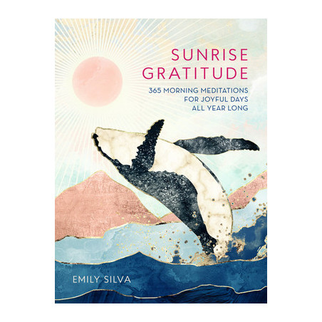 Sunrise Gratitude: 365 Morning Meditations for Joyful Days All Year Long