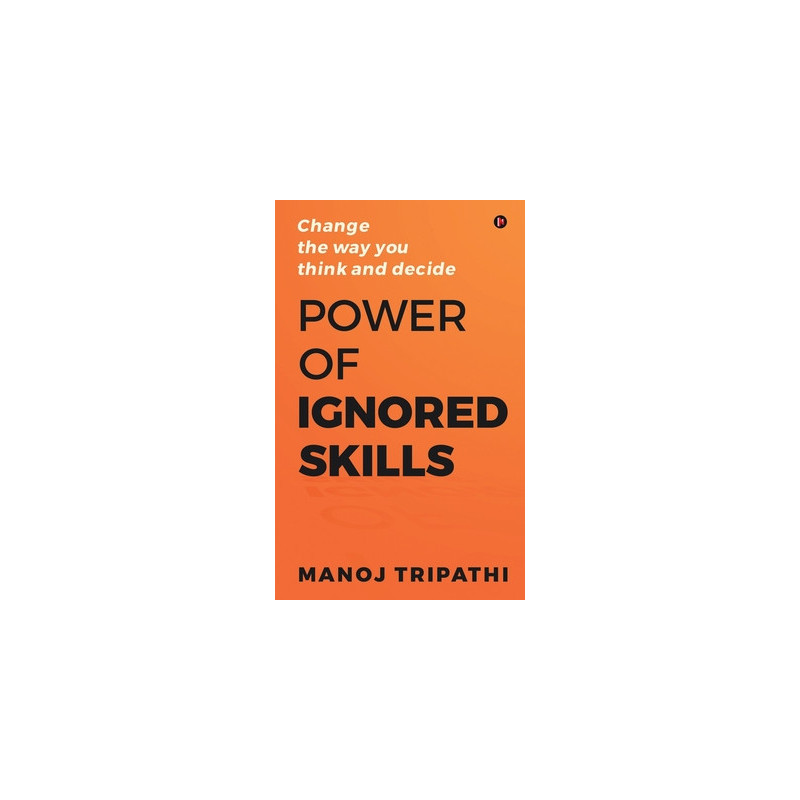 Power of Ignored Skills: Change the way you think and decide