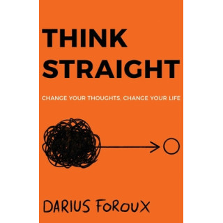 Think Straight: Change Your Thoughts, Change Your Life