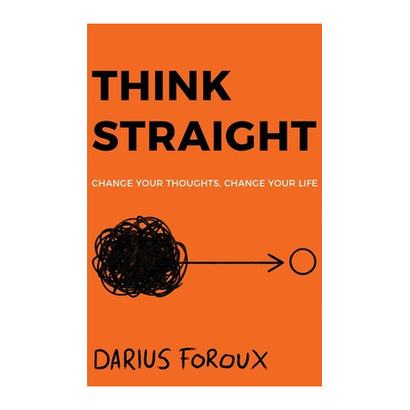 Think Straight: Change Your Thoughts, Change Your Life