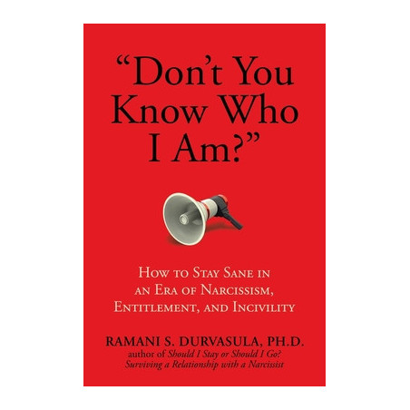 Don't You Know Who I Am?: How to Stay Sane in an Era of Narcissism, Entitlement, and Incivility