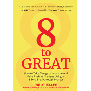 8 to Great: How to Take Charge of Your Life and Make Positive Changes Using an 8-Step Breakthrough Process (Inspiration, Resilie