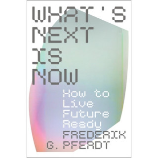 What's Next Is Now: How to Live Future Ready