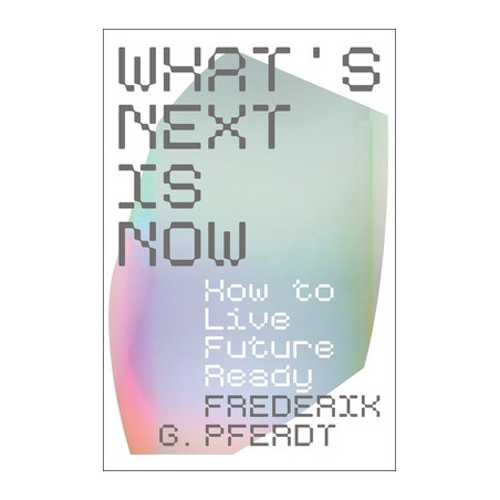 What's Next Is Now: How to Live Future Ready