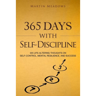 365 Days With Self-Discipline: 365 Life-Altering Thoughts on Self-Control, Mental Resilience, and Success