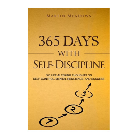 365 Days With Self-Discipline: 365 Life-Altering Thoughts on Self-Control, Mental Resilience, and Success