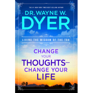 Change Your Thoughts - Change Your Life: Living the Wisdom of the Tao