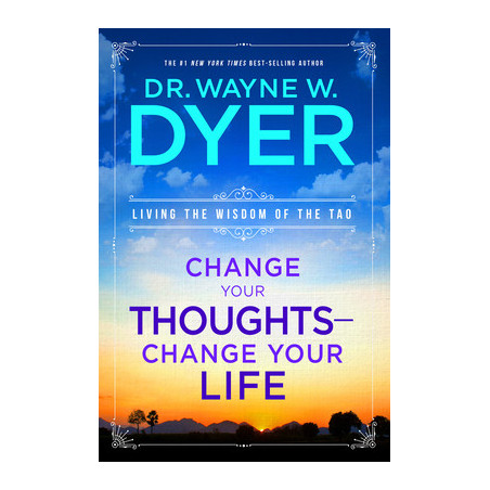 Change Your Thoughts - Change Your Life: Living the Wisdom of the Tao