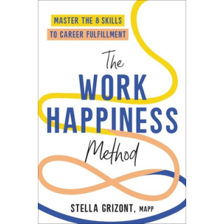 The Work Happiness Method: Master the 8 Skills to Career Fulfillment