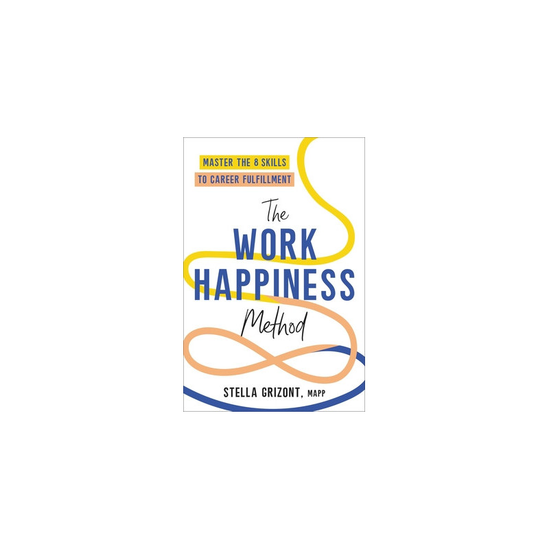 The Work Happiness Method: Master the 8 Skills to Career Fulfillment