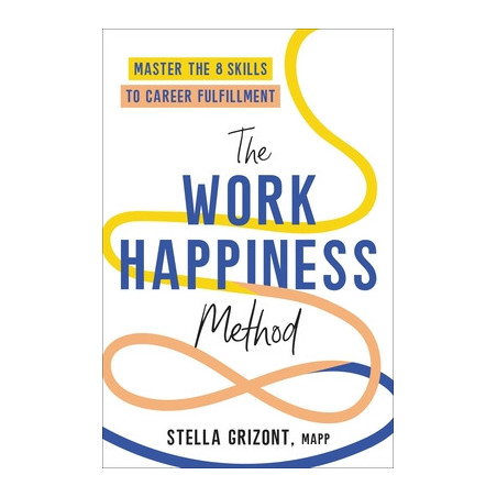 The Work Happiness Method: Master the 8 Skills to Career Fulfillment