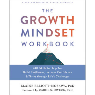 The Growth Mindset Workbook: CBT Skills to Help You Build Resilience, Increase Confidence, and Thrive Through Life's Challenges