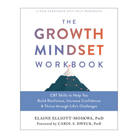 The Growth Mindset Workbook: CBT Skills to Help You Build Resilience, Increase Confidence, and Thrive Through Life's Challenges