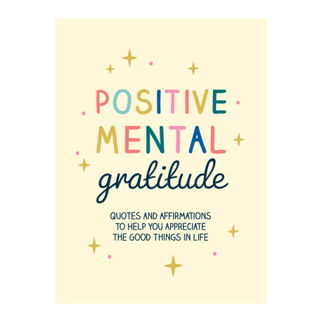 Positive Mental Gratitude: Quotes and Affirmations to Help You Appreciate the Good Things in Life