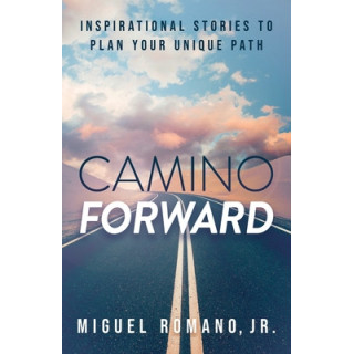 Camino Forward: Inspirational Stories to Plan Your Unique Path