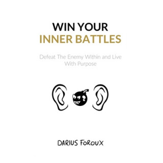 Win Your Inner Battles: Defeat The Enemy Within and Live With Purpose