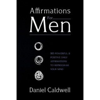 Affirmations For Men: 365 Powerful and Positive Daily Affirmations to Reprogram your Mind