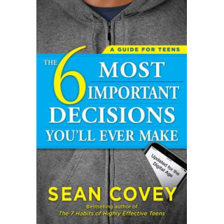 The 6 Most Important Decisions You'll Ever Make: A Guide for Teens: Updated for the Digital Age