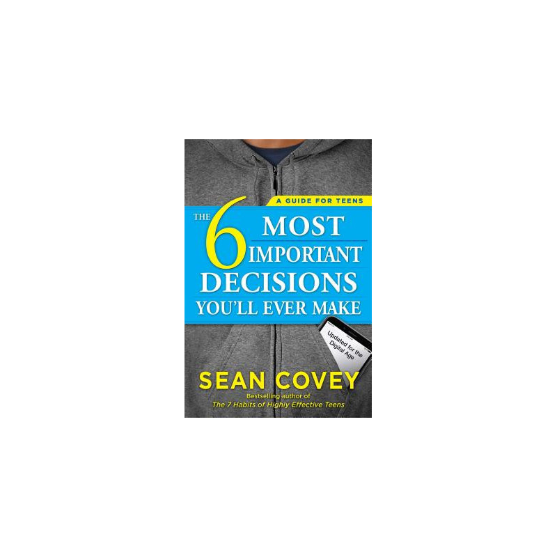 The 6 Most Important Decisions You'll Ever Make: A Guide for Teens: Updated for the Digital Age